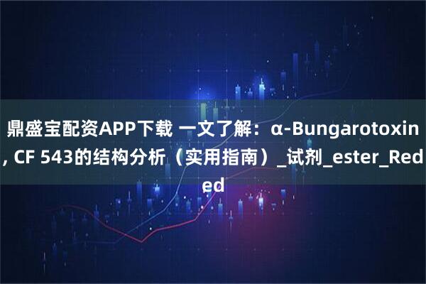 鼎盛宝配资APP下载 一文了解:α-Bungarotoxin, CF 543的结构分析(实用指南)_试剂_ester_Red