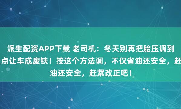 派生配资APP下载 老司机：冬天别再把胎压调到2.5了，差点让车成废铁！按这个方法调，不仅省油还安全，赶紧改正吧！