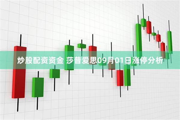 炒股配资资金 莎普爱思09月01日涨停分析