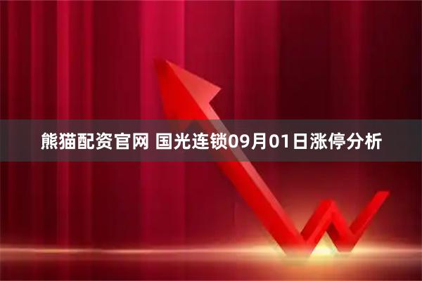 熊猫配资官网 国光连锁09月01日涨停分析