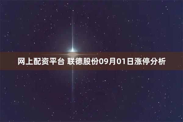 网上配资平台 联德股份09月01日涨停分析